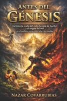 ANTES DEL GÉNESIS: La historia oculta del cielo, la caída de Lucifer y el origen del mal en el conflicto eterno entre la luz y las tinieblas. (Spanish Edition) B0GV9CMMMS Book Cover