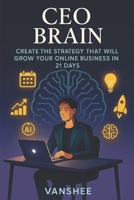 CEO’s Brain: 21-Day Strategy Plan to Build a Profitable Online Business Using AI and Smart Systems B0FHHT8QFG Book Cover
