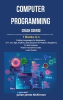 Computer Programming Crash Course: 7 Books in 1- Coding Languages for Beginners: C++, C#, SQL, Python, Data Science for Python, Raspberry pi and Arduino. Teach Yourself to Code. Learn Faster 1801875367 Book Cover