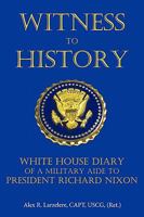 Witness To History: White House Diary of a Military Aide to President Richard Nixon 1449046614 Book Cover