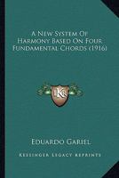 A new System of Harmony Based on Four Fundamental Chords 1019227567 Book Cover