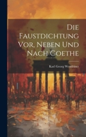 Die Faustdichtung vor, Neben und Nach Goethe 1022110462 Book Cover
