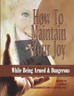 How To Maintain Your Joy While Being Armed & Dangerous 1537611070 Book Cover