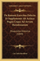 de Romani Exercitus Delectu Et Supplemento AB Actiaca Pugna Usque Ad Aevum Theodosianum: Disquisitio Historica (1849) 1160410585 Book Cover