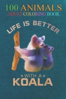 100 Animals: Colorful Life Is Better With A Koala Cute Wild Animal Lover An Adult Wild Animals Coloring Book with Lions, Elephants, Owls, Horses, Dogs, Cats, and Many More! B08LNN56VZ Book Cover