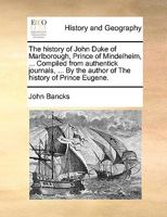 The History of John, Duke of Marlborough ...: Including a More Exact, Impartial, and Methodical Narrative of the Late War Upon the Danube, the Rhine, and in the Netherlands, Than Has Ever Yet Appeared 117607427X Book Cover