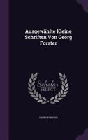 Ausgew�hlte Kleine Schriften Von Georg Forster (Classic Reprint) 1245861859 Book Cover