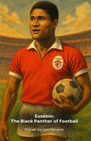 Eusébio: The Black Panther of Football: The definitive tribute to the phenomenon of Benfica and Portugal B0FTGCVNYW Book Cover