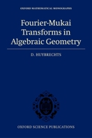 Fourier-Mukai Transforms in Algebraic Geometry (Oxford Mathematical Monographs) 0199296863 Book Cover
