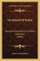 On Behalf Of Belief: Sermons Preached In St. Paul's Cathedral 0548723982 Book Cover