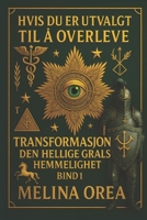 HVIS DU ER UTVALGT TIL Å OVERLEVE: TRANSFORMASJON. DEN HELLIGE GRALS HEMMELIGHET. Bind I (Norwegian Edition) B0FN7NKDX5 Book Cover