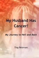 My Husband Has Cancer!: My Journey to Hell and Back 1522795375 Book Cover