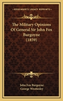 The Military Opinions Of General Sir John Fox Burgoyne 135451632X Book Cover