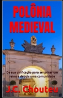 POLÔNIA MEDIEVAL: De sua unificação para se tornar um reino e depois uma comunidade (Portuguese Edition) B0FJ8J8Y1G Book Cover