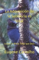 La Adquisici�n de la Sabidur�a es Vital: Lo que la Biblia Tiene que Decir 147518512X Book Cover