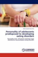 Personality of adolescents predisposed to developing eating disorders: Personality traits, self-esteem and body image disturbances may predispose eating disorders 3846591769 Book Cover