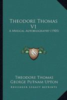 Theodore Thomas: A Musical Autobiography 0548848408 Book Cover