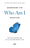 Answering the Who Am I Question: Find Your Purpose and Be All You Were Meant To Be B0BSJ77CM9 Book Cover