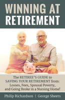 Winning at Retirement: The Retiree's Guide to Saving Your Retirement From: Losses, Fees, Spousal Poverty, and Going Broke in a Nursing Home! 1946203211 Book Cover