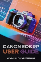 Canon EOS RP User Guide: A Simple Step-by-Step Guide to Master Photography and Video Confidently B0GY15WC1M Book Cover