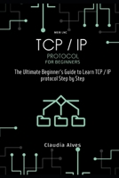 TCP / IP Protocol, for beginners: The Ultimate Beginner's Guide to Learn TCP / IP protocol Step by Step B091F3LHX8 Book Cover