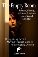 The Empty Room – Solitude, Identity, and Inner Transitions in the Second Half of Life: Recognizing the Void, Moving Through Change, Rediscovering Oneself B0FDBBG9K8 Book Cover