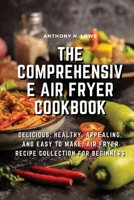 The Comprehensive Air Fryer Cookbook: Delicious, healthy, appealing, and easy to make, Air Fryer Recipe collection for beginners 1803074973 Book Cover