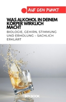 Was Alkohol in deinem Körper wirklich macht: Biologie, Gehirn, Stimmung und Erholung – sachlich erklärt (.auf den Punkt) (German Edition) B0GHWXQ2XK Book Cover