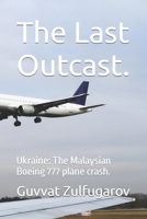 The Last Outcast.: Ukraine: The Malaysian Boeing 777 plane crash. B0BXN6QP1W Book Cover
