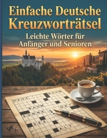 Einfache Deutsche Kreuzworträtsel: Leichte Wörter für Anfänger und Senioren (German Edition) B0GZH15PKY Book Cover