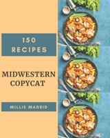 150 Midwestern Copycat Recipes: Cook it Yourself with Midwestern Copycat Cookbook! B08FNMPDXX Book Cover