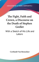 The Fight, Faith And Crown, A Discourse On The Death Of Stephen Grellet: With A Sketch Of His Life And Labors 1430457163 Book Cover