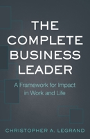 The Complete Business Leader: A Framework for Impact in Work and Life 1733224602 Book Cover