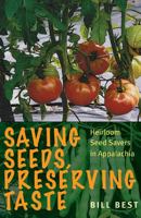 Saving Seeds, Preserving Taste: Heirloom Seed Savers in Appalachia 0821420496 Book Cover