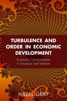 Turbulence and Order in Economic Development: Economic Transformation in Tanzania and Vietnam 0198714645 Book Cover
