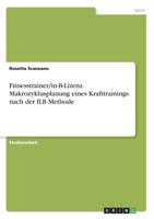 Fitnesstrainer/in-B-Lizenz. Makrozyklusplanung eines Krafttrainings nach der ILB Methode 3668926301 Book Cover