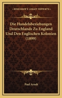 Die Handelsbeziehungen Deutschlands Zu England Und Den Englischen Kolonien 1144086523 Book Cover