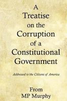 A Treatise on the Corruption of a Constitutional Government 1539156737 Book Cover
