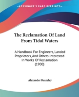The Reclamation Of Land From Tidal Waters: A Handbook For Engineers, Landed Proprietors, And Others Interested In Works Of Reclamation 1165118874 Book Cover