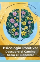 Psicología Positiva: Descubre el Camino hacia el Bienestar B0DMN7FNBK Book Cover