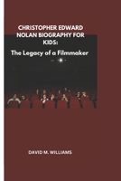 CHRISTOPHER EDWARD NOLAN BIOGRAPHY FOR KIDS:: The Legacy of a Filmmaker B0DS157GRT Book Cover