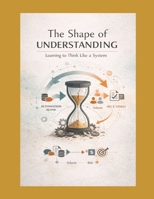 The Shape of Understanding: Learning to Think Like a System B0GMGMFC9G Book Cover