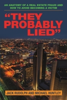 "They Probably Lied": An anatomy of a real estate fraud and how to avoid becoming a victim 1483490211 Book Cover