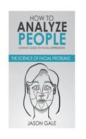 How to Analyze People: Ultimate Guide On Facial Expressions - The Science of Facial Profiling 1722486864 Book Cover