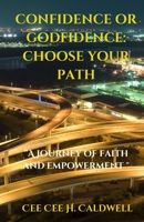 "Confidence or Godfidence: Choosing Your Path": A Journey of Faith and Empowerment (Dichotomies Explored: A Comparative Non-Fiction Series) B0FDBMR7ZN Book Cover