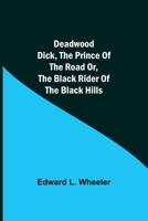 Deadwood Dick, The Prince of the Road or, The Black Rider of the Black Hills 9354599605 Book Cover