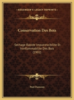 Conservation Des Bois: Sechage Rapide Imputrescibilite Et Ininflammabilite Des Bois (1902) 1173252770 Book Cover