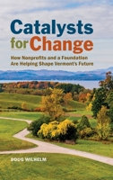 Catalysts for Change: How Nonprofits and a Foundation Are Helping Shape Vermont's Future 157869082X Book Cover