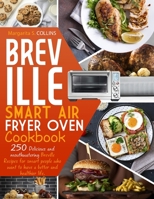 Breville smart air fryer oven cookbook: 250 Delicious and Mouthwatering Breville Recipes for Smart People Who Want to Have A Better and Healthier Life 1801209553 Book Cover