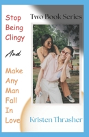 Stop Being Clingy and Make Any Man Fall in Love: Two Book Series (Love and Relationships) B0F2TKFQWR Book Cover